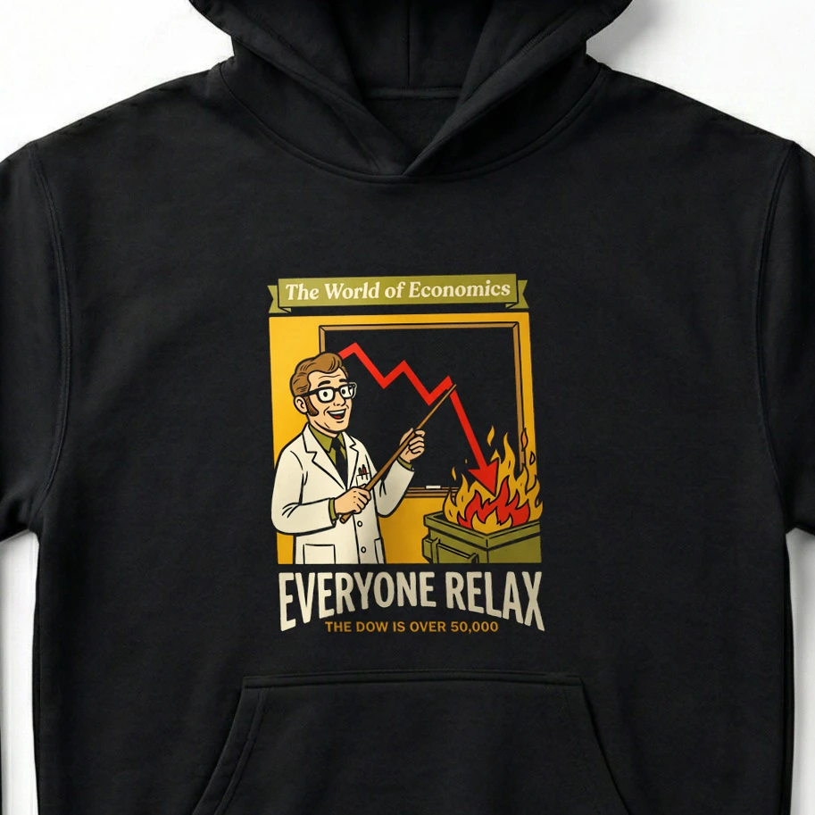 The World of Economics Everyone Relax The Dow Is Over 50,000 T-Shirt & Hoodie - Unisex Hoodie