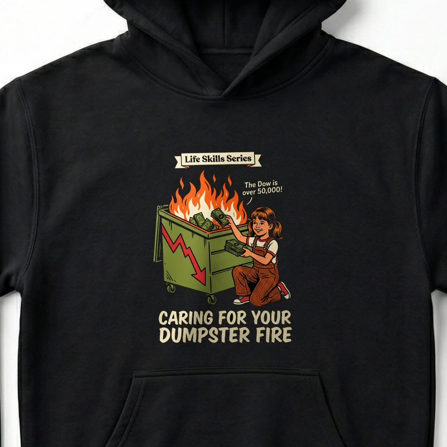Caring For Your Dumpster Fire The Dow Is Over 50,000 T-Shirt & Hoodie - Unisex Hoodie